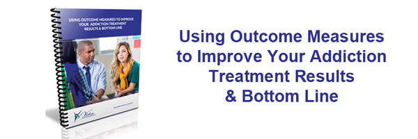Using Outcome Measure to Improve Your Addiction Treatment Results and Bottom Line